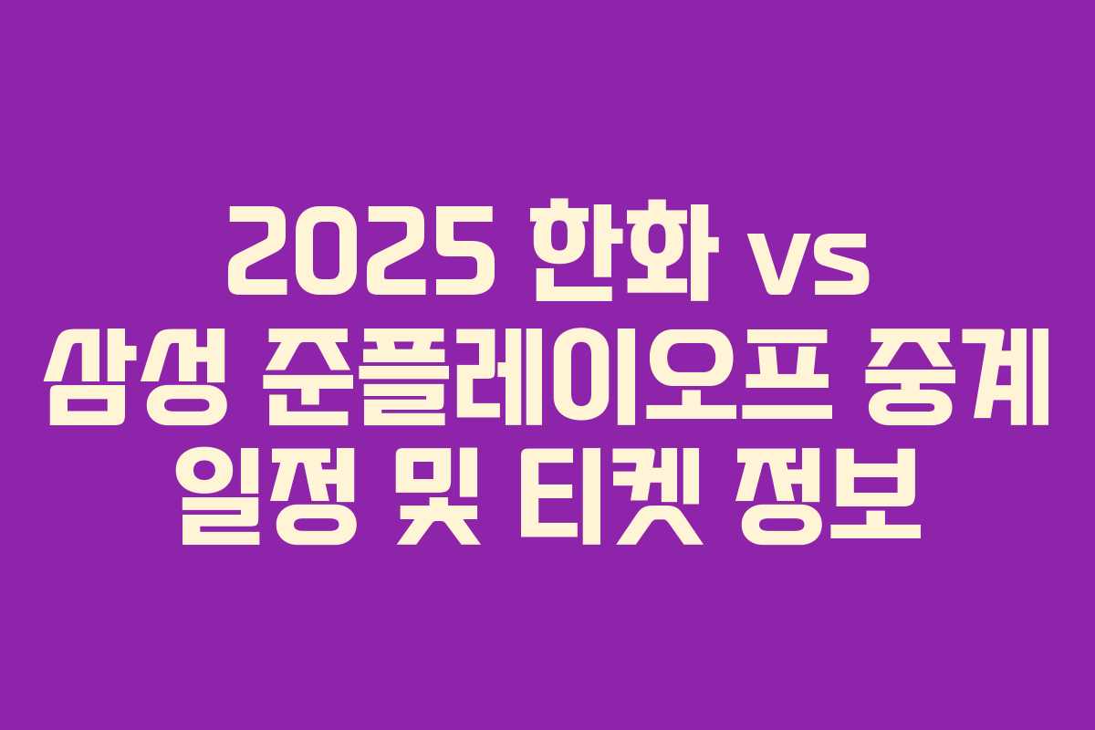 2025 한화 vs 삼성 준플레이오프 중계 일정 및 티켓 정보