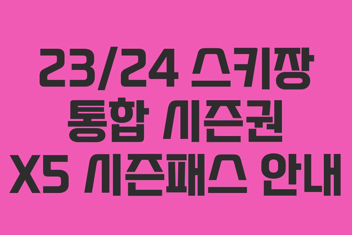 23/24 스키장 통합 시즌권 X5 시즌패스 안내