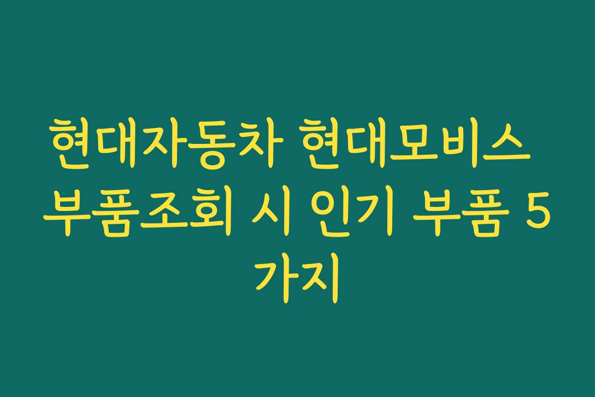 현대자동차 현대모비스 부품조회 시 인기 부품 5가지