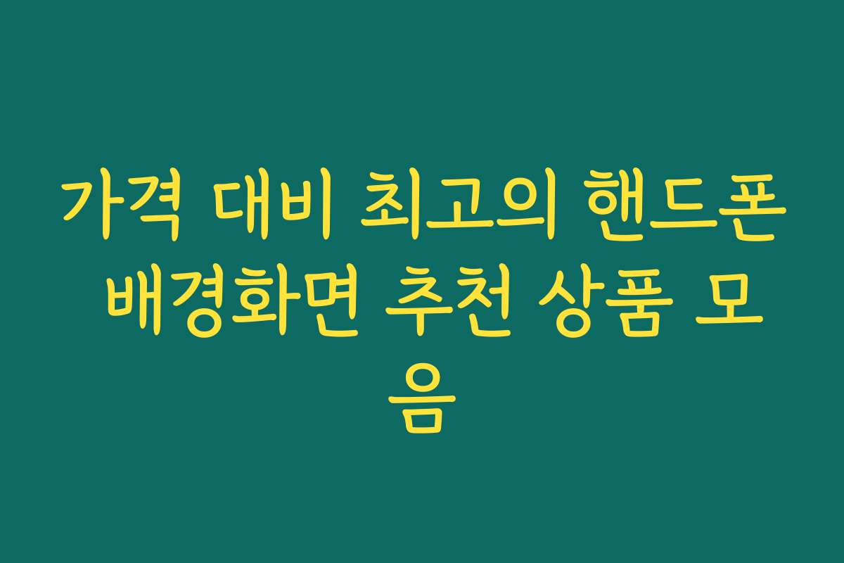 가격 대비 최고의 핸드폰 배경화면 추천 상품 모음