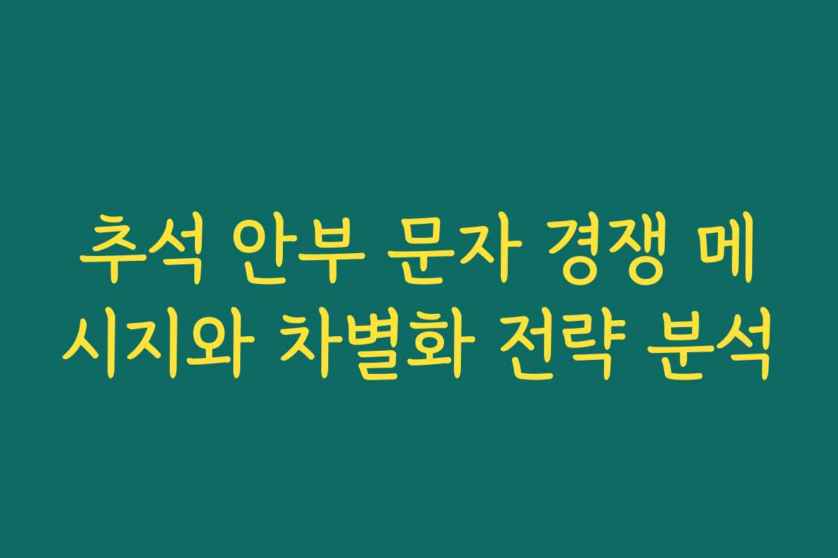 추석 안부 문자 경쟁 메시지와 차별화 전략 분석