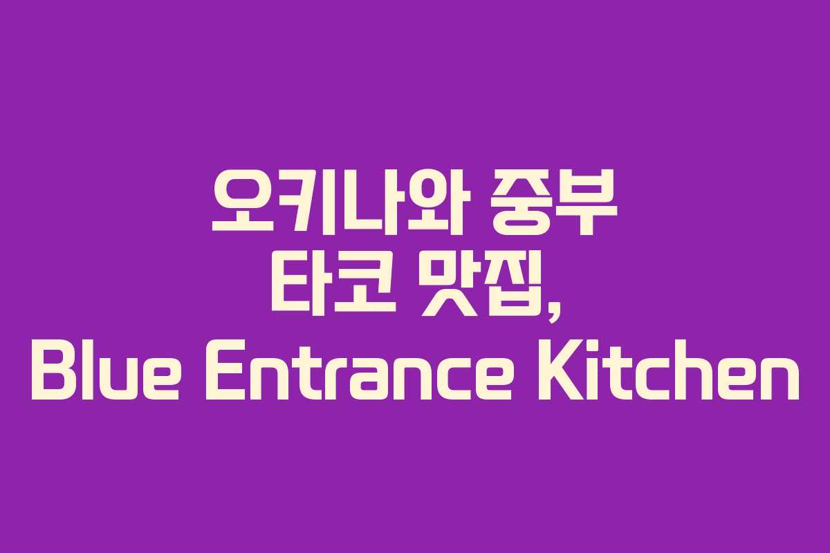오키나와 중부 타코 맛집, Blue Entrance Kitchen