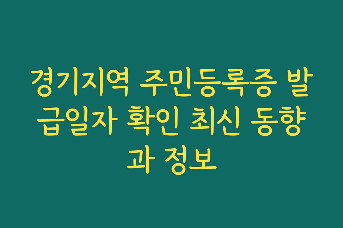경기지역 주민등록증 발급일자 확인 최신 동향과 정보