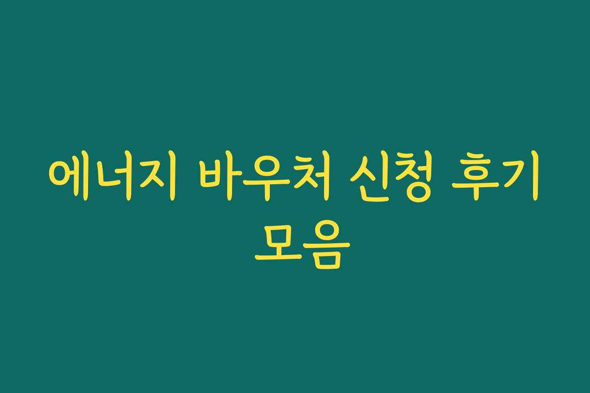 에너지 바우처 신청 후기 모음