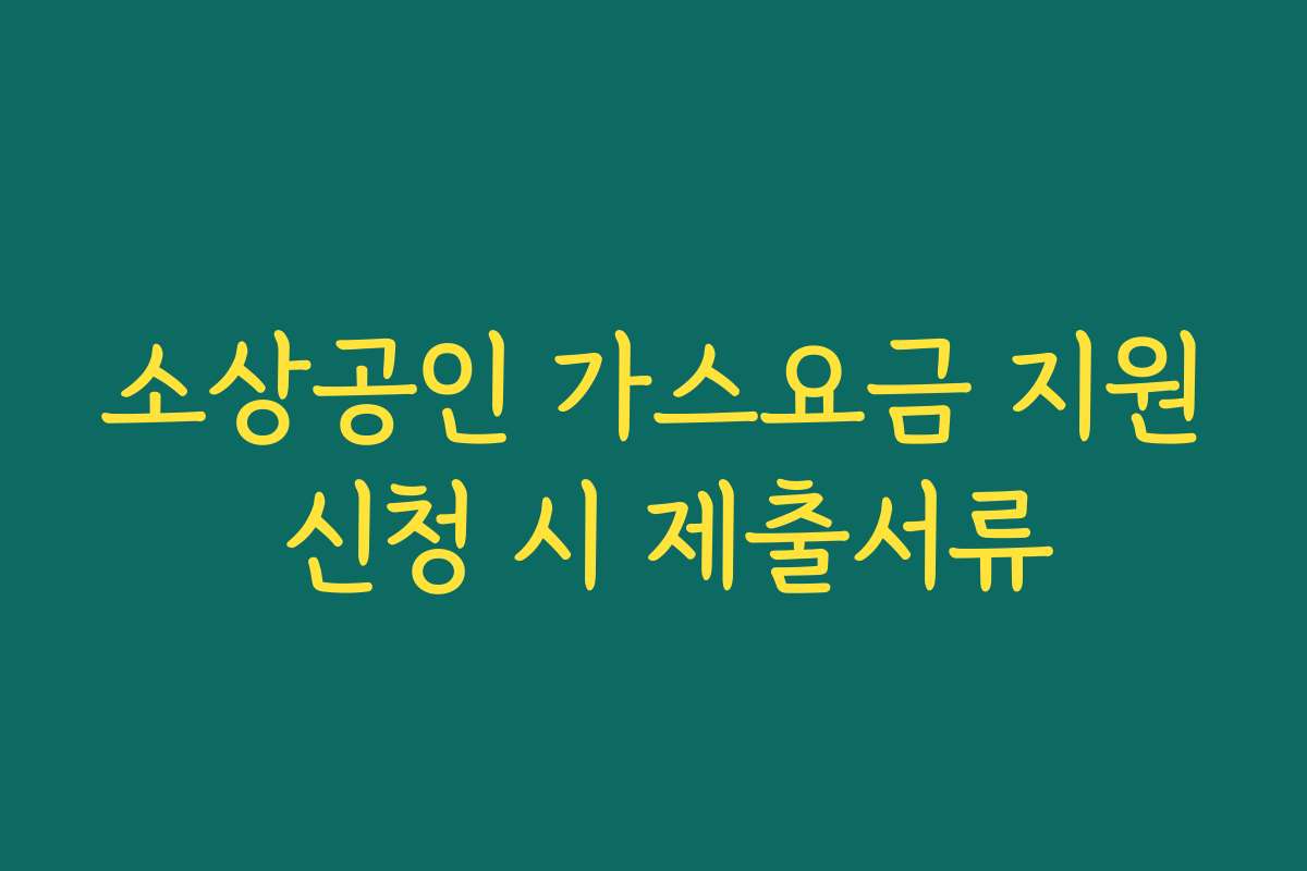 소상공인 가스요금 지원 신청 시 제출서류