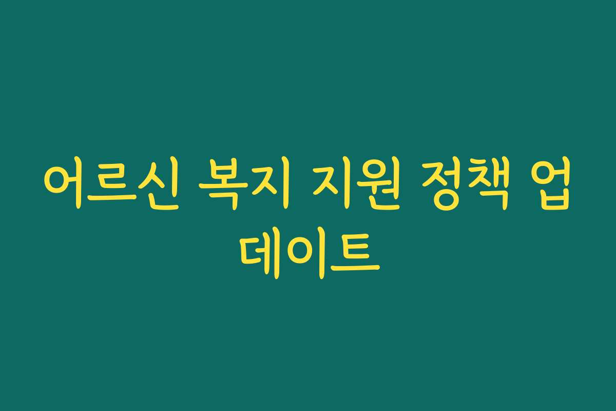 어르신 복지 지원 정책 업데이트