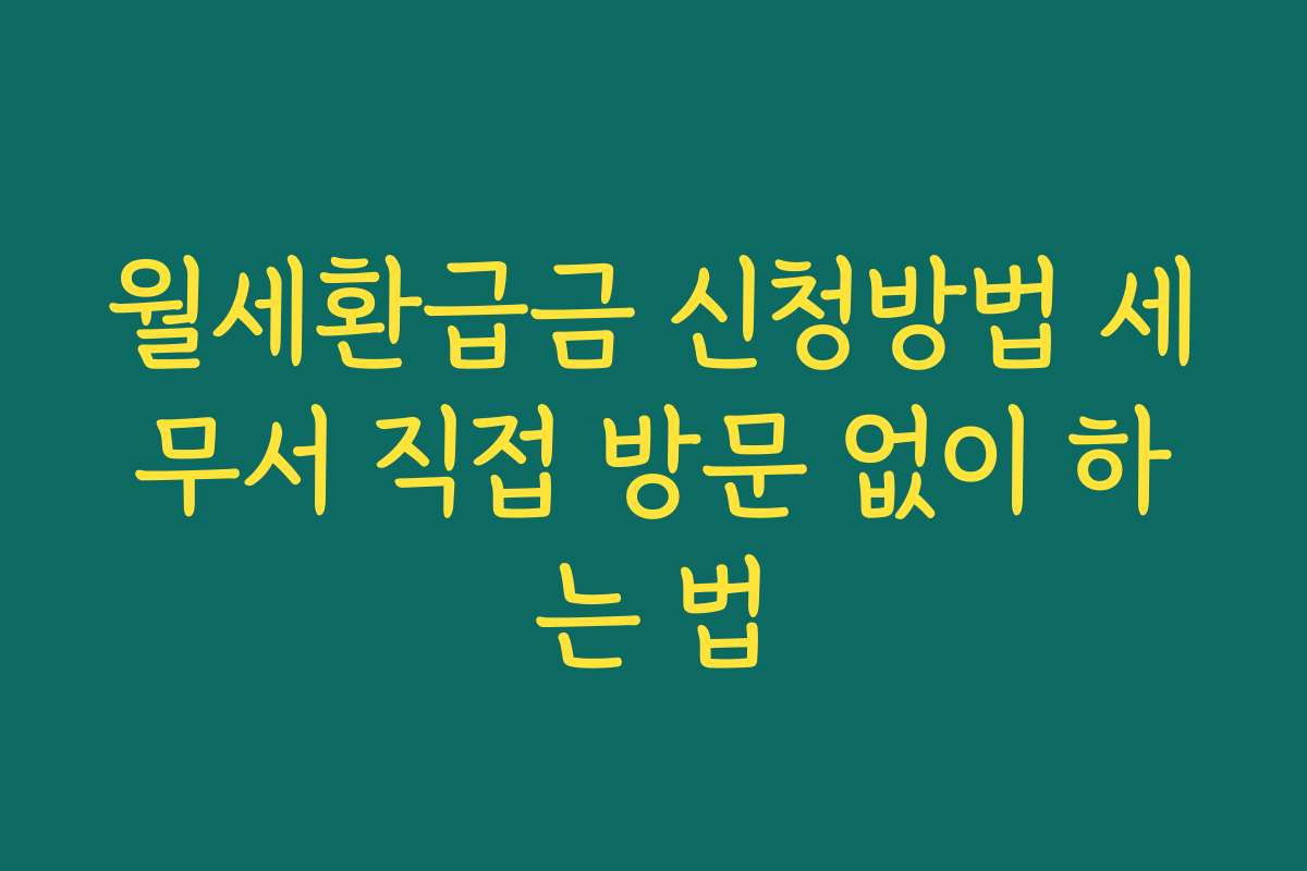 월세환급금 신청방법 세무서 직접 방문 없이 하는 법