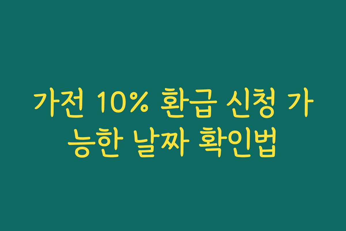 가전 10% 환급 신청 가능한 날짜 확인법