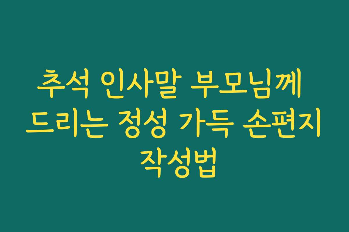 추석 인사말 부모님께 드리는 정성 가득 손편지 작성법