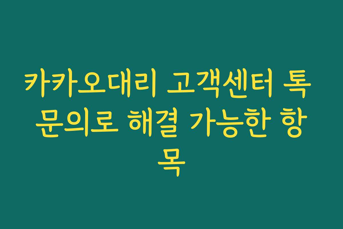 카카오대리 고객센터 톡 문의로 해결 가능한 항목