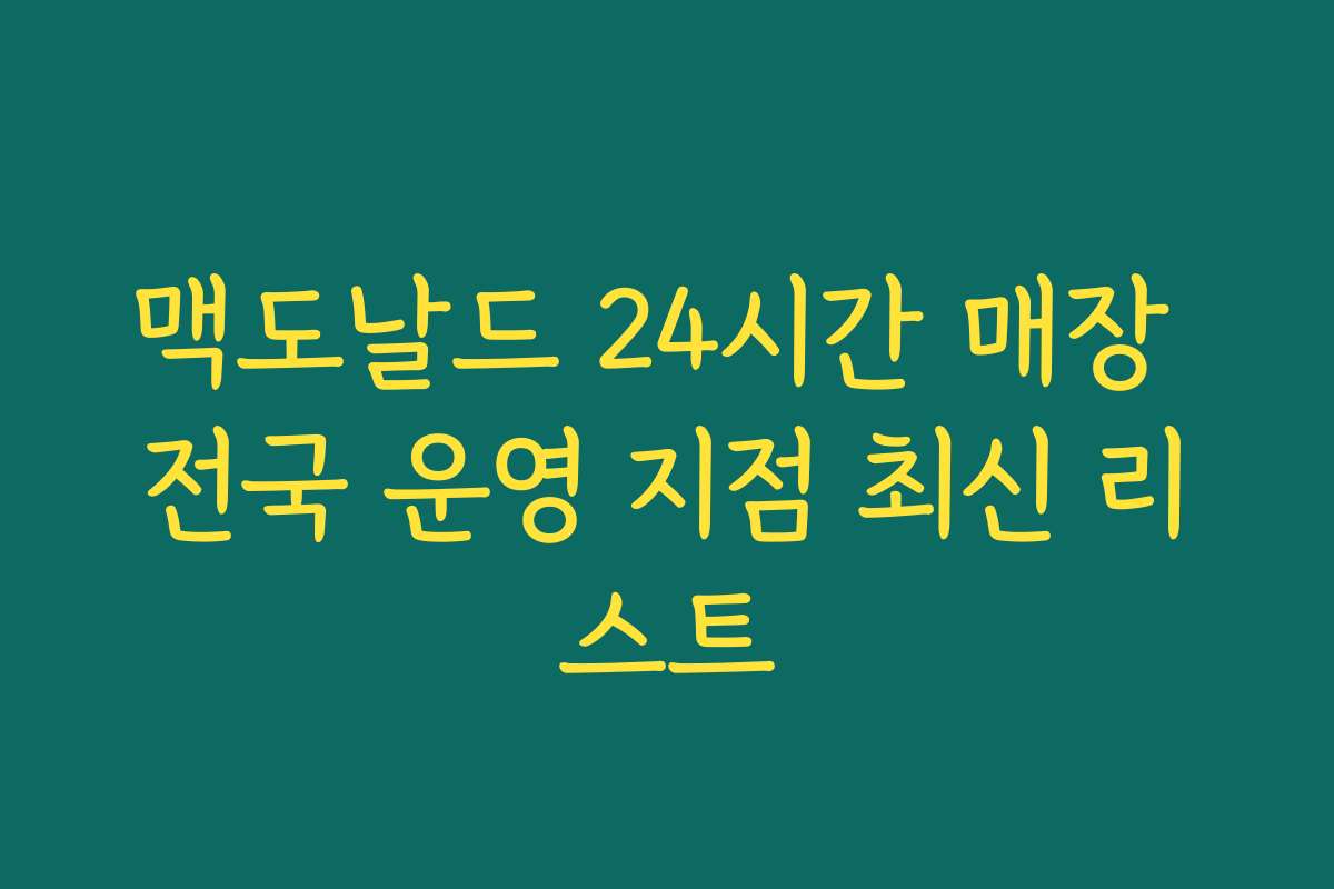 맥도날드 24시간 매장 전국 운영 지점 최신 리스트