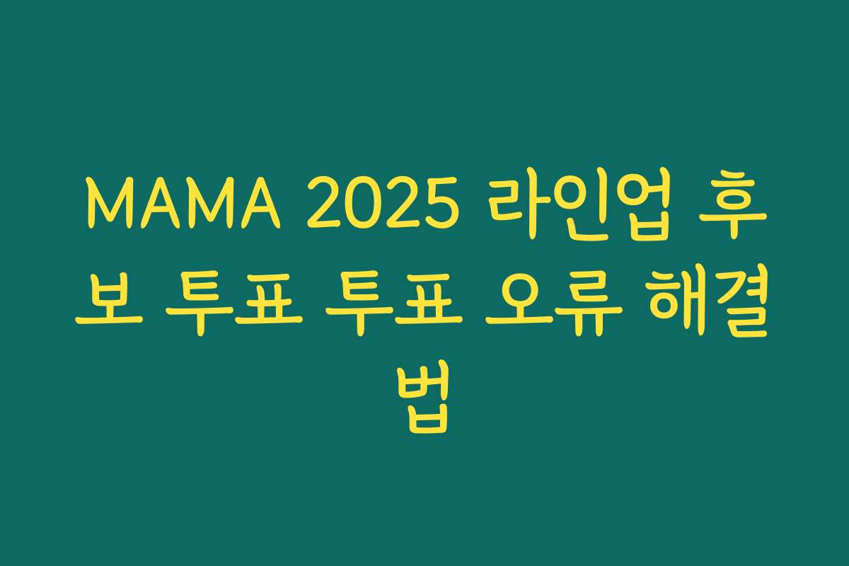 MAMA 2025 라인업 후보 투표 투표 오류 해결법