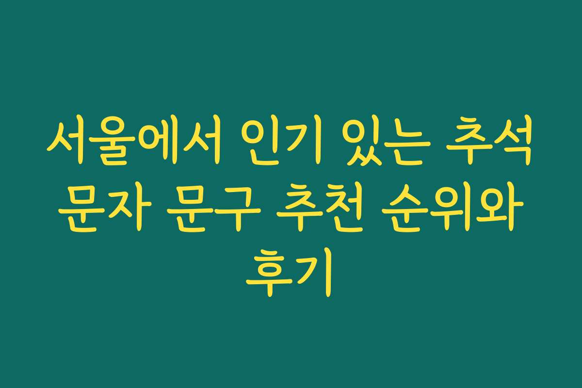 서울에서 인기 있는 추석 문자 문구 추천 순위와 후기