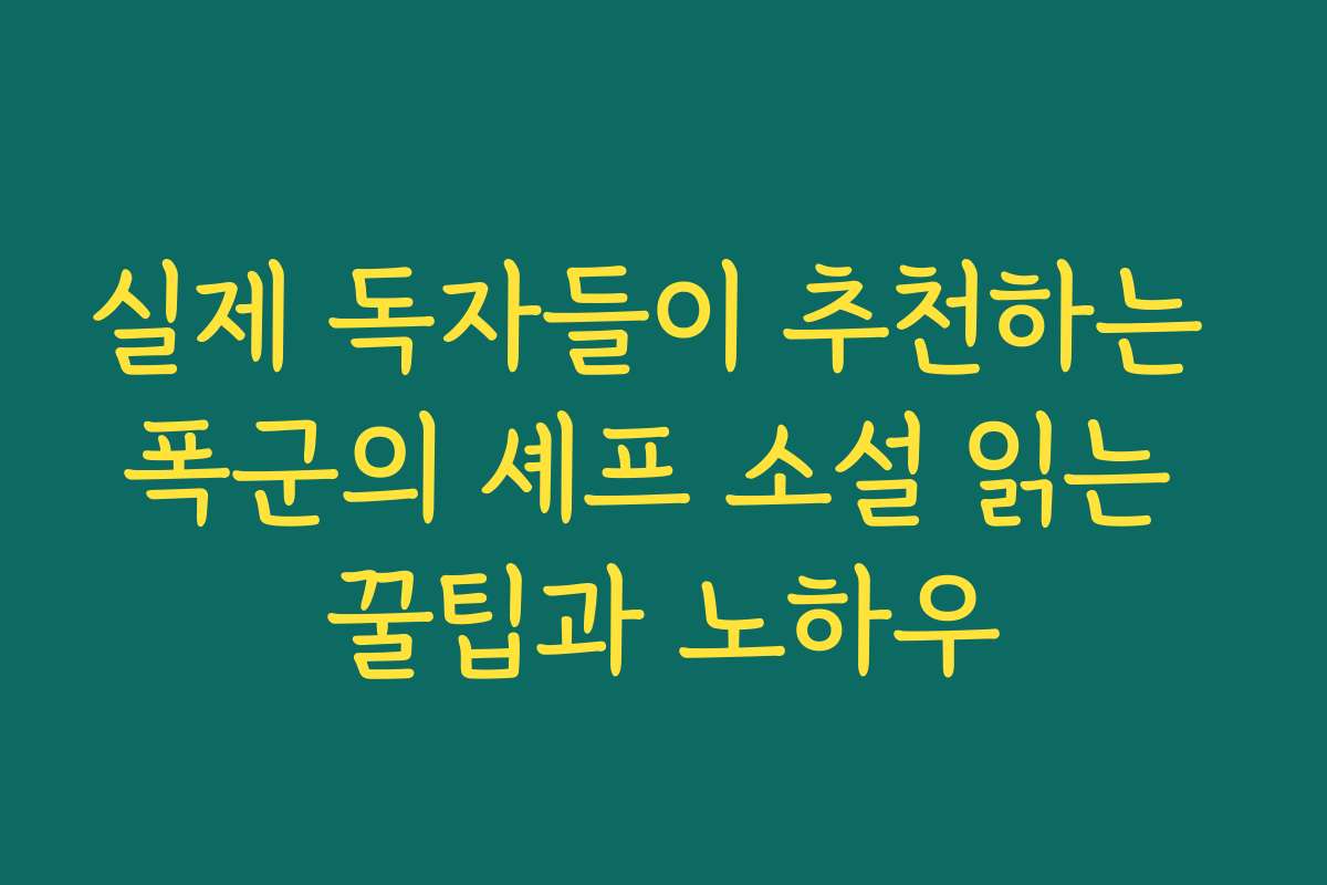 실제 독자들이 추천하는 폭군의 셰프 소설 읽는 꿀팁과 노하우