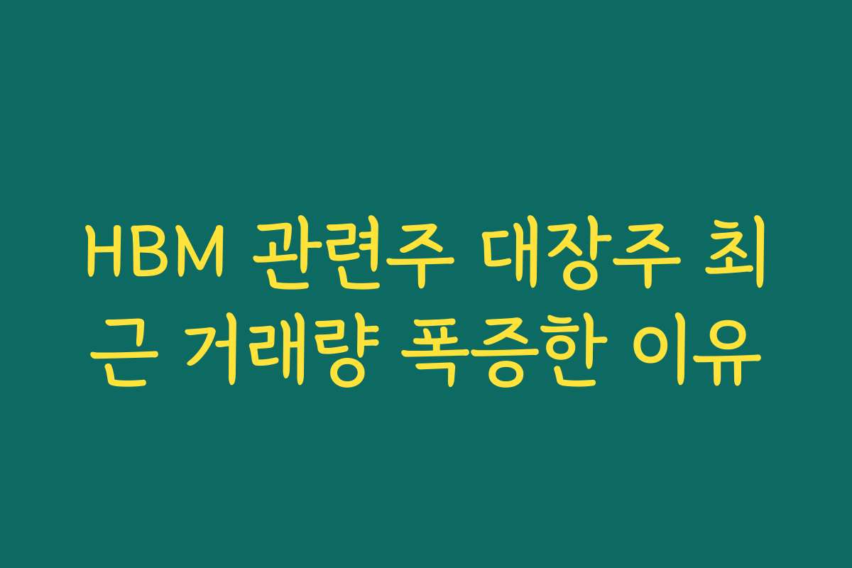HBM 관련주 대장주 최근 거래량 폭증한 이유