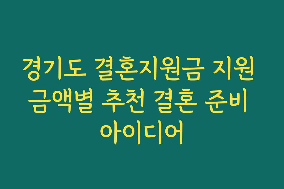 경기도 결혼지원금 지원 금액별 추천 결혼 준비 아이디어