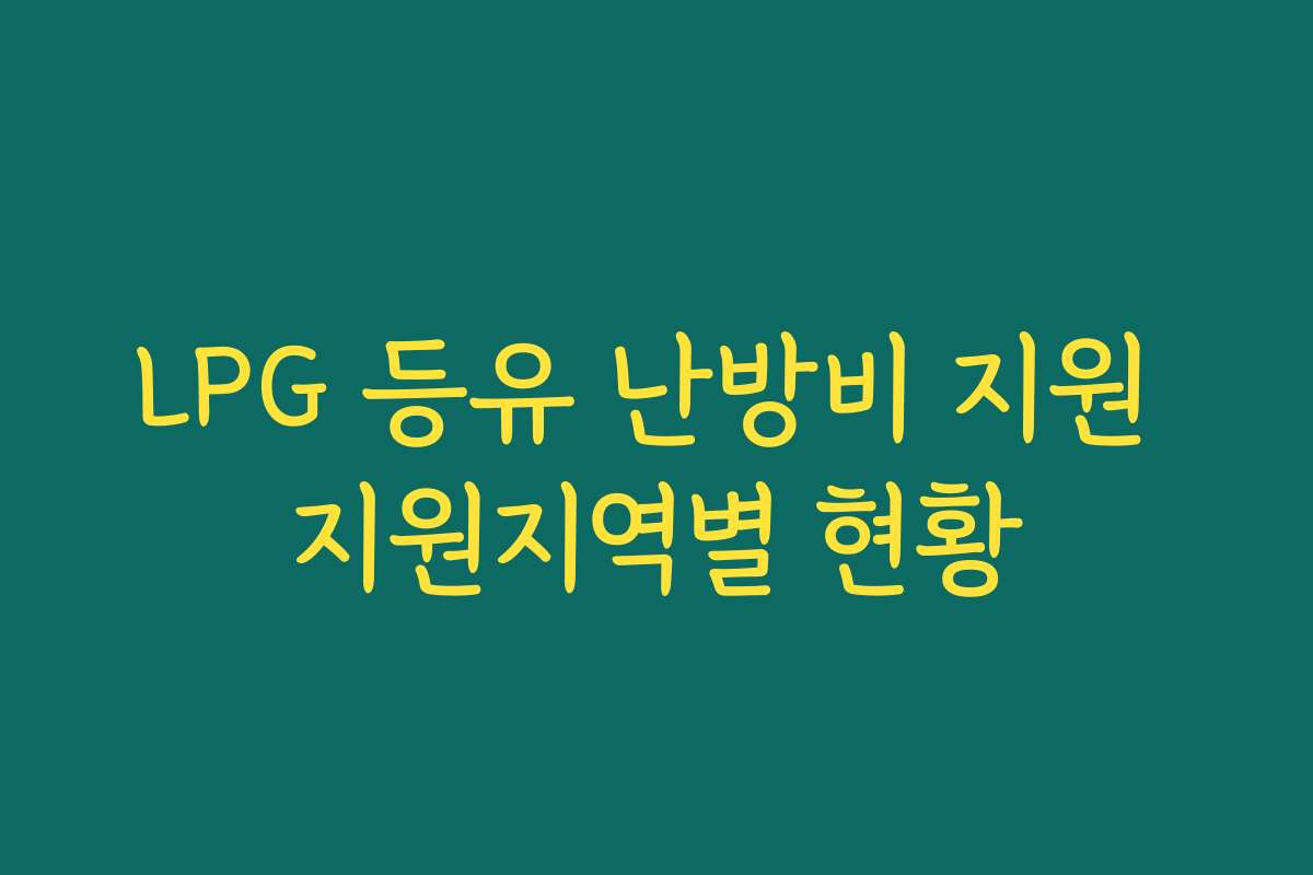 LPG 등유 난방비 지원 지원지역별 현황