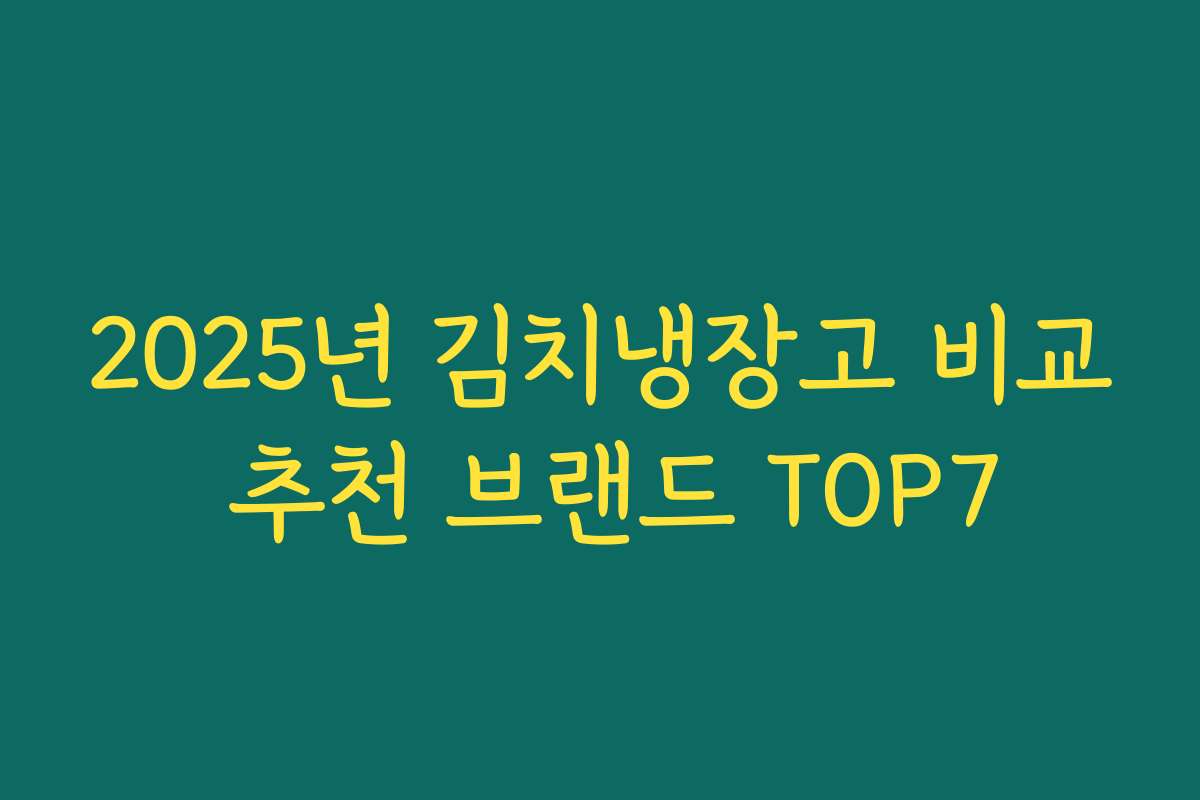 2025년 김치냉장고 비교 추천 브랜드 TOP7