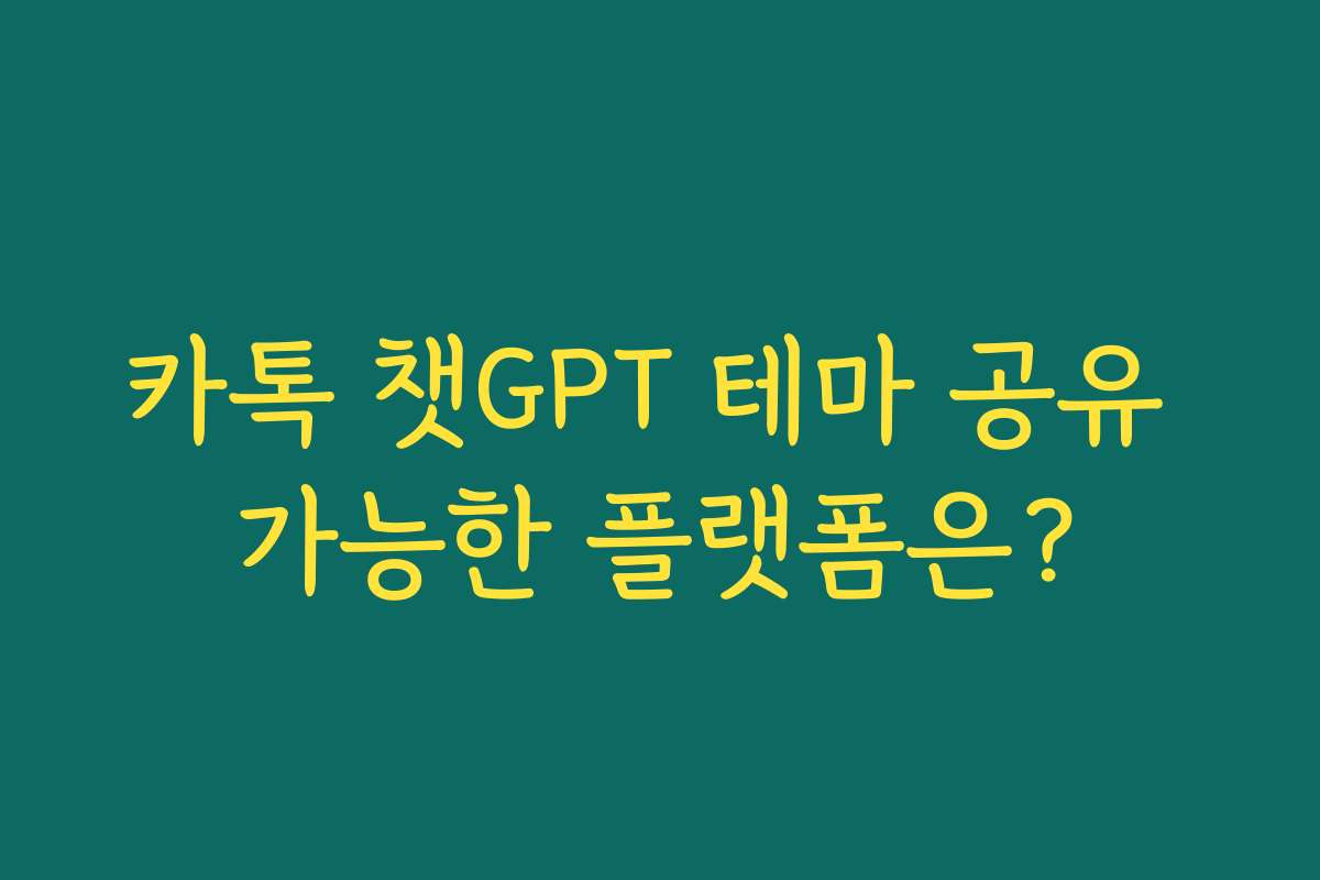 카톡 챗GPT 테마 공유 가능한 플랫폼은?