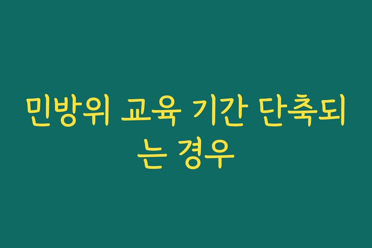 민방위 교육 기간 단축되는 경우