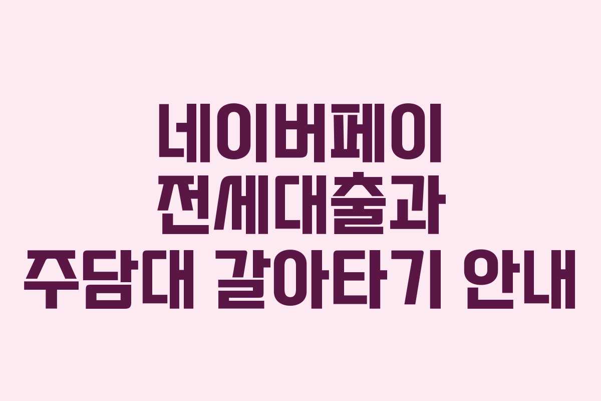 네이버페이 전세대출과 주담대 갈아타기 안내