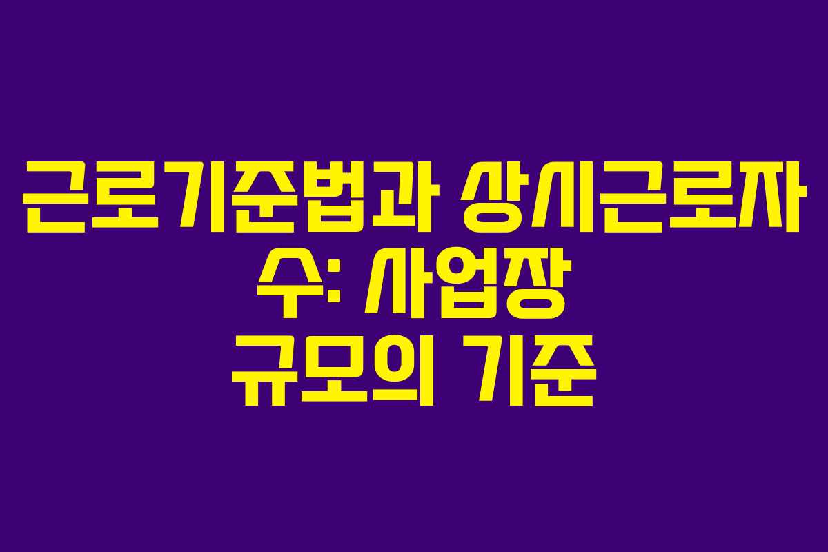 근로기준법과 상시근로자 수: 사업장 규모의 기준