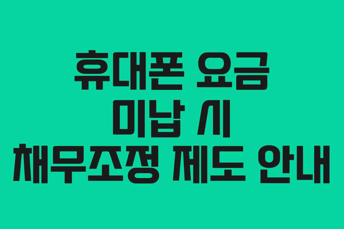 휴대폰 요금 미납 시 채무조정 제도 안내