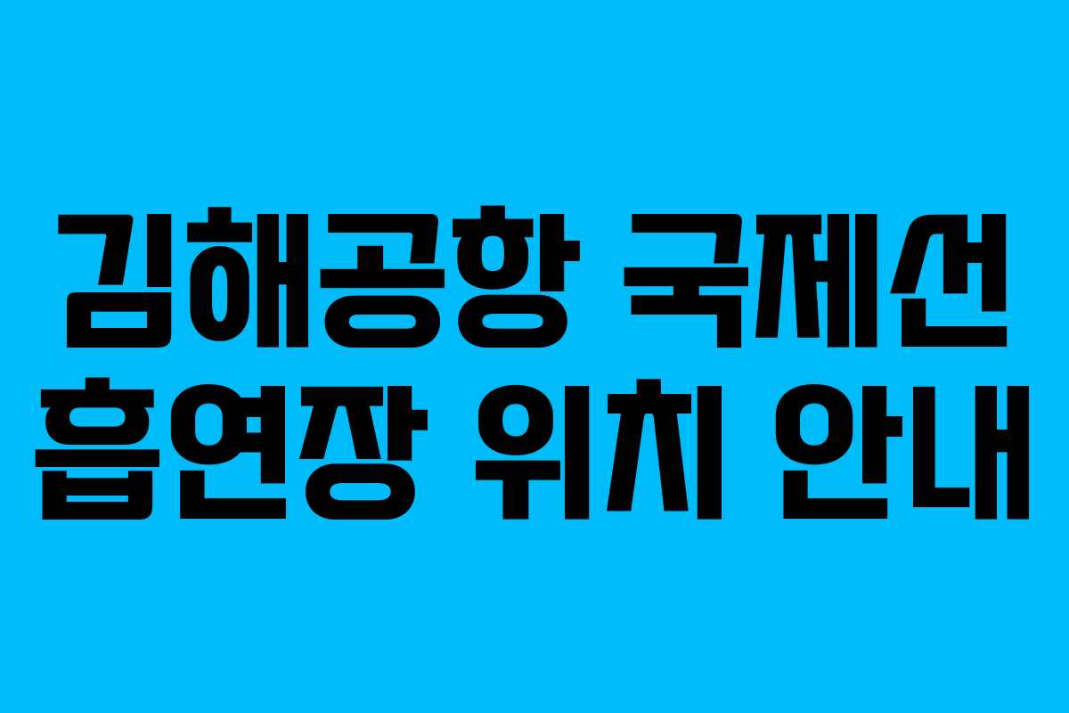 김해공항 국제선 흡연장 위치 안내