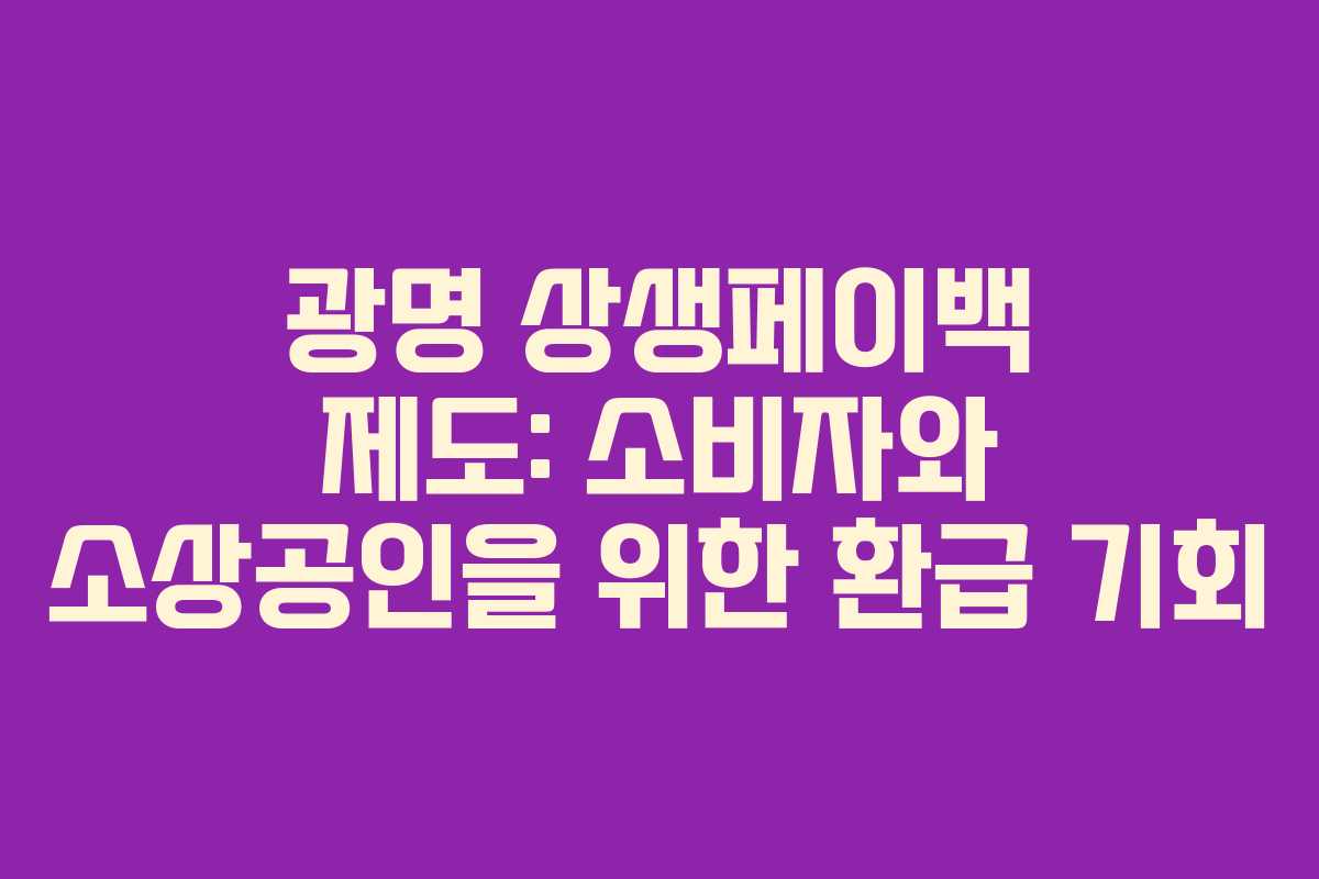 광명 상생페이백 제도: 소비자와 소상공인을 위한 환급 기회