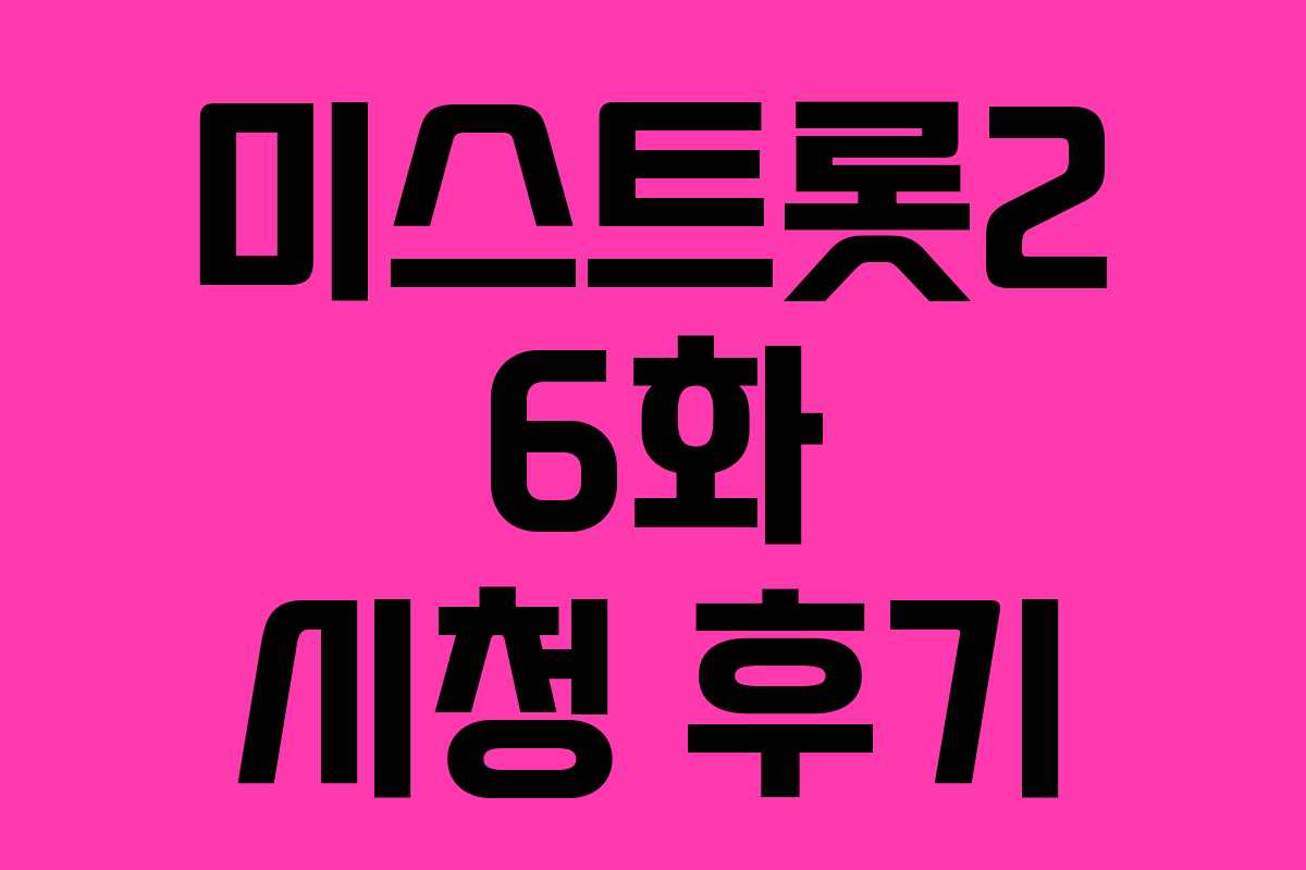 미스트롯2 6화 시청 후기