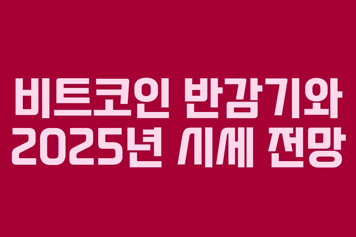 비트코인 반감기와 2025년 시세 전망