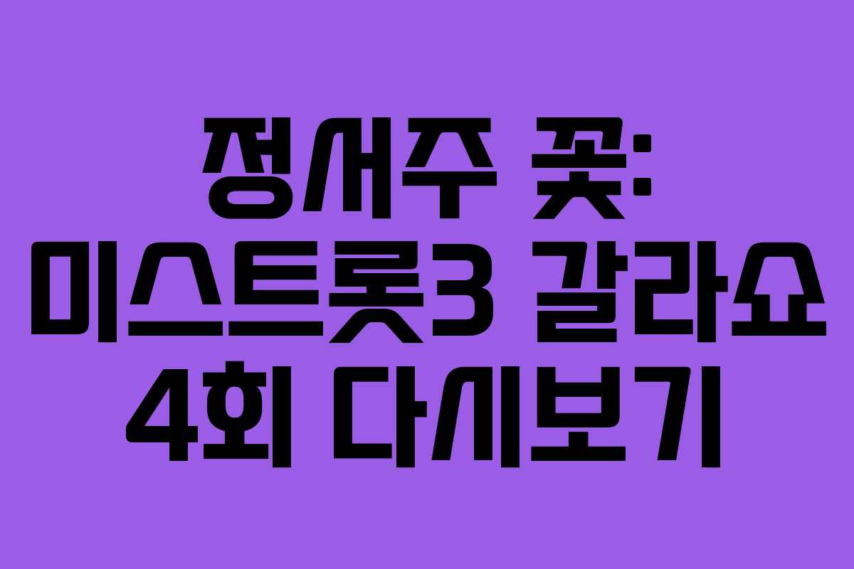 정서주 꽃: 미스트롯3 갈라쇼 4회 다시보기