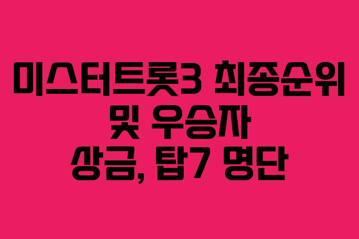 미스터트롯3 최종순위 및 우승자 상금, 탑7 명단
