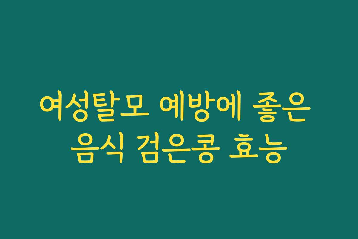 여성탈모 예방에 좋은 음식 검은콩 효능