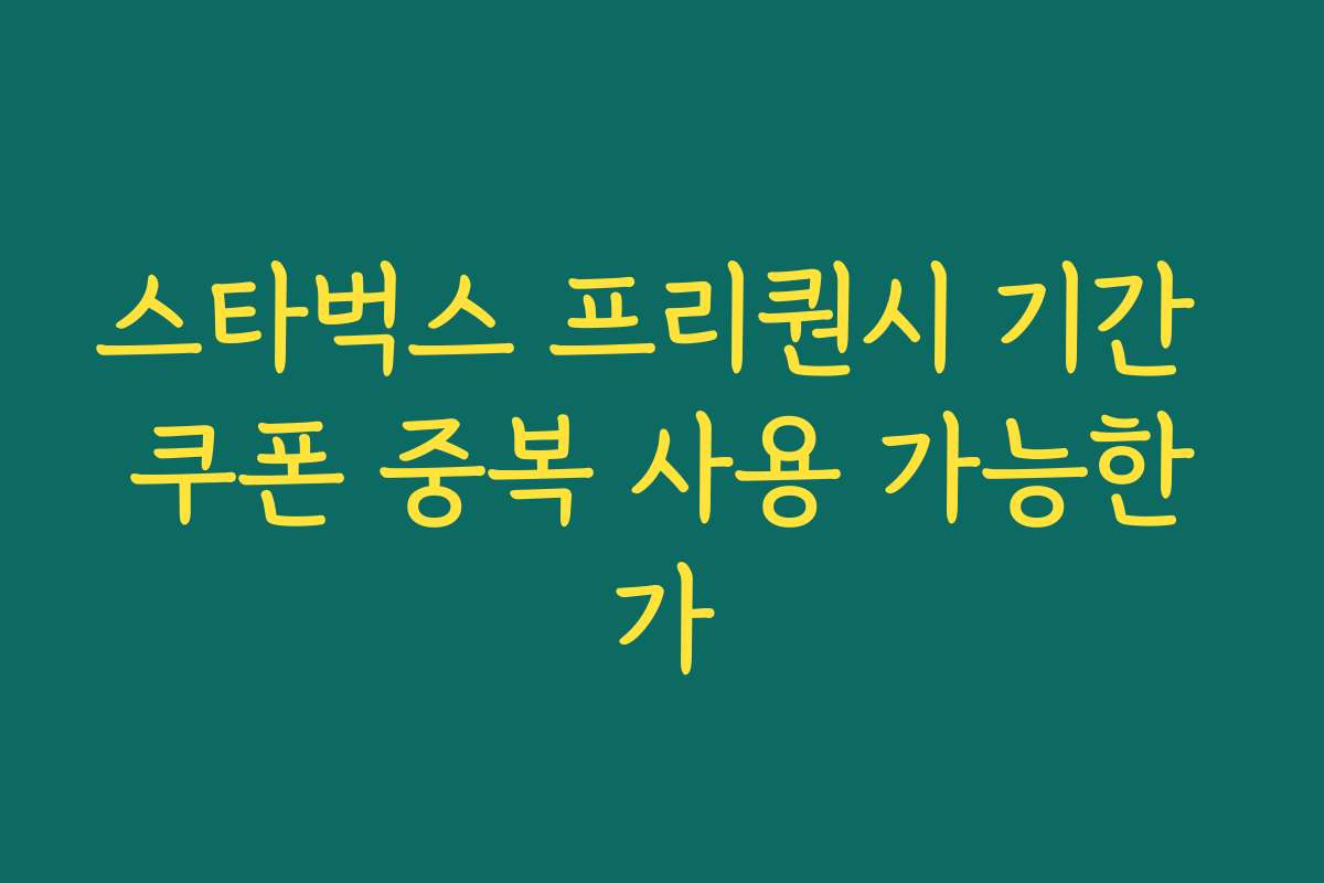 스타벅스 프리퀀시 기간 쿠폰 중복 사용 가능한가