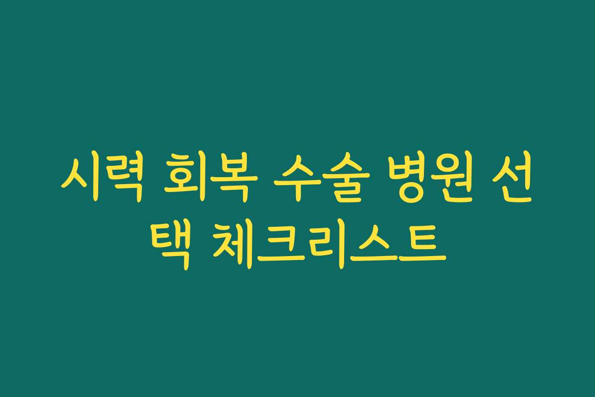 시력 회복 수술 병원 선택 체크리스트 시력 회복 수술 병원 선택 체크리스트
