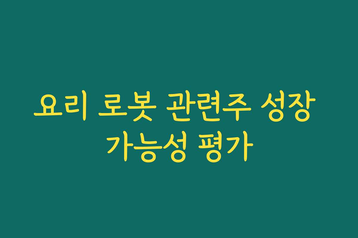 요리 로봇 관련주 성장 가능성 평가