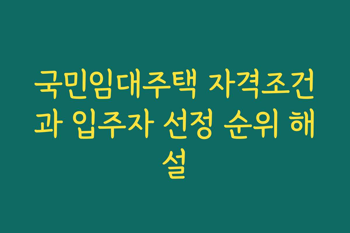 국민임대주택 자격조건과 입주자 선정 순위 해설