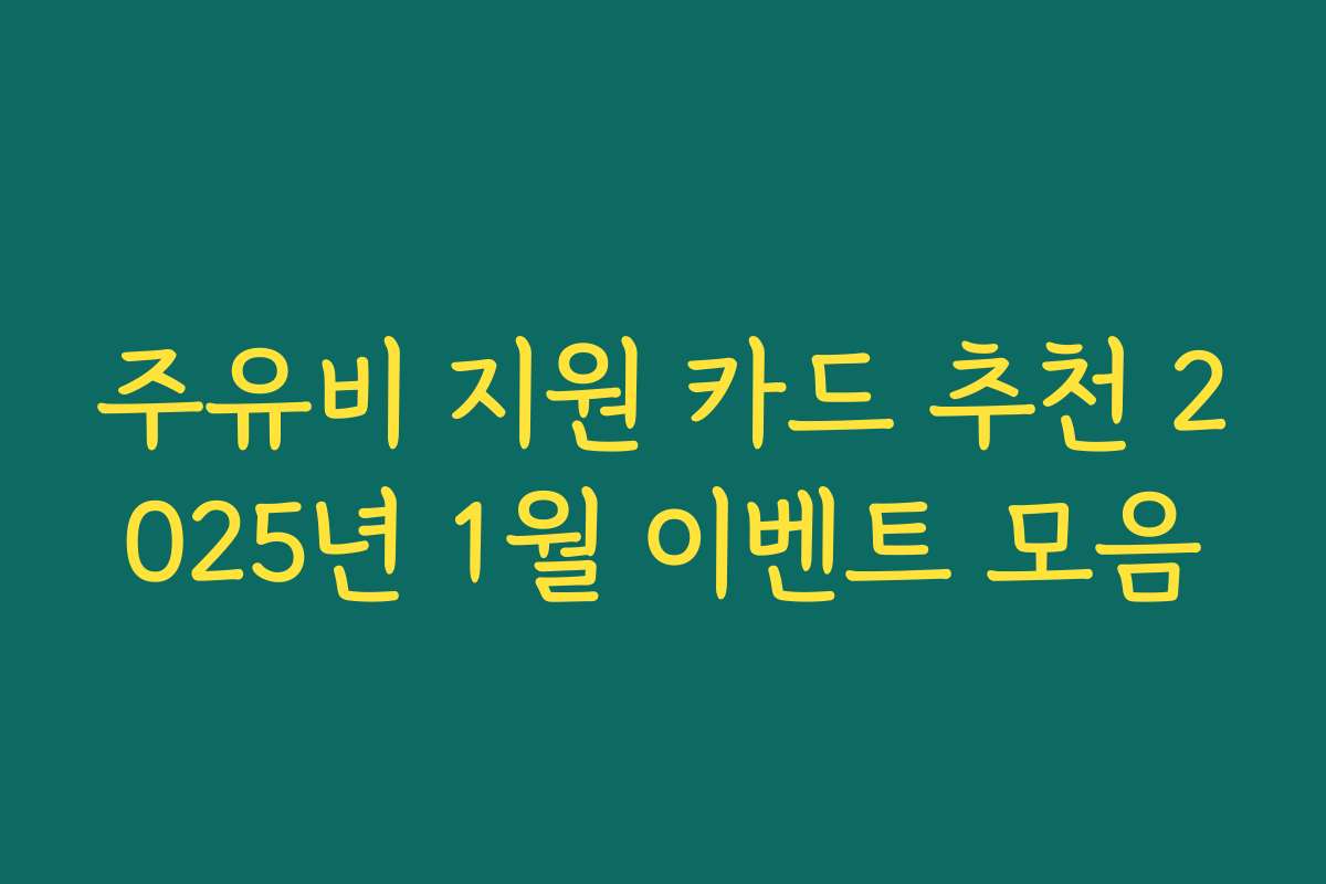 주유비 지원 카드 추천 2025년 1월 이벤트 모음