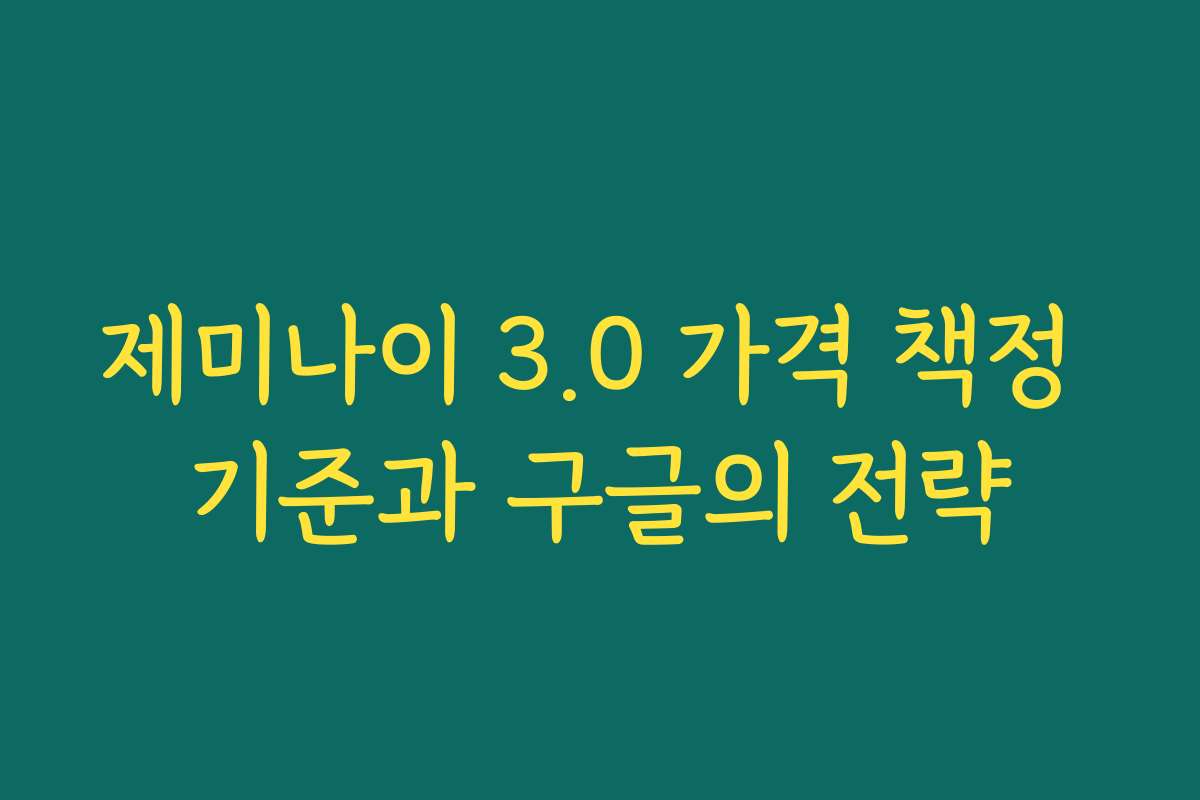제미나이 3.0 가격 책정 기준과 구글의 전략 제미나이 3.0 가격 책정 기준과 구글의 전략