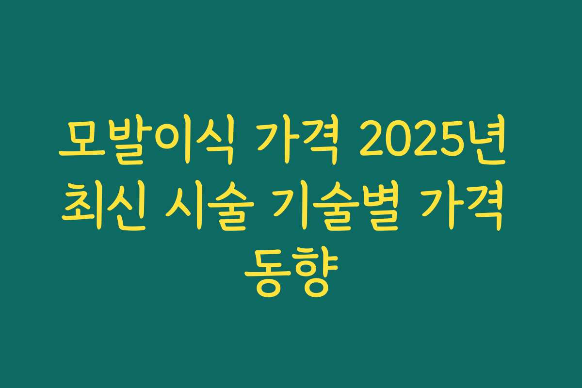 모발이식 가격 2025년 최신 시술 기술별 가격 동향 모발이식 가격 2025년 최신 시술 기술별 가격 동향
