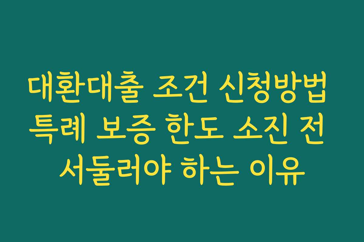 대환대출 조건 신청방법 특례 보증 한도 소진 전 서둘러야 하는 이유