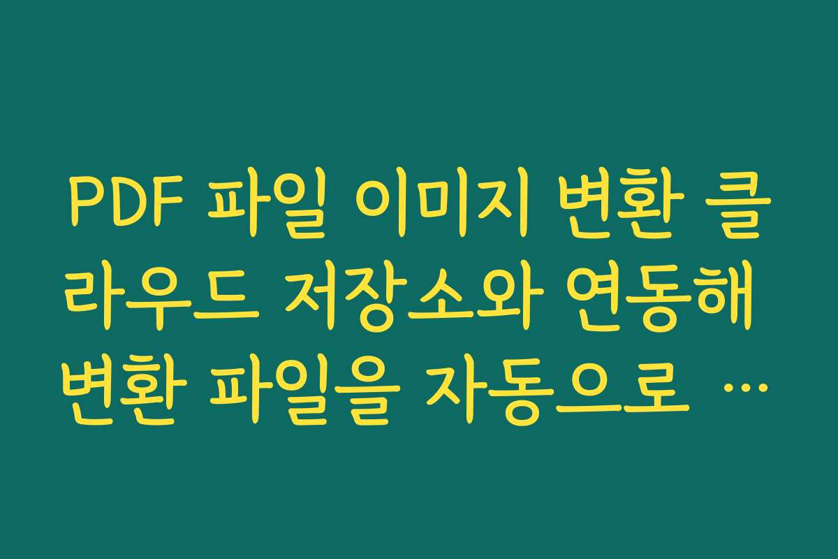 PDF 파일 이미지 변환 클라우드 저장소와 연동해 변환 파일을 자동으로 백업하는 방법