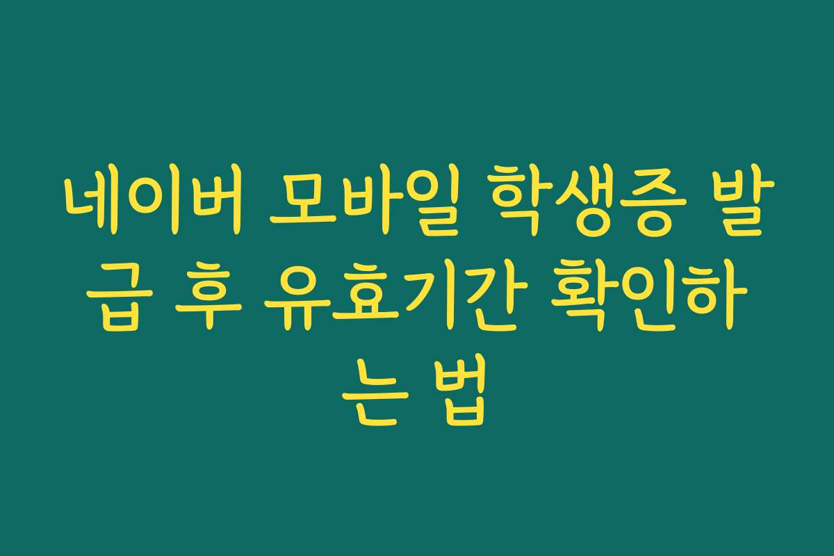 네이버 모바일 학생증 발급 후 유효기간 확인하는 법