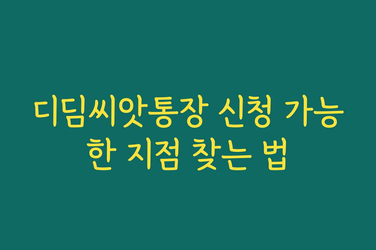 디딤씨앗통장 신청 가능한 지점 찾는 법 디딤씨앗통장 신청 가능한 지점 찾는 법