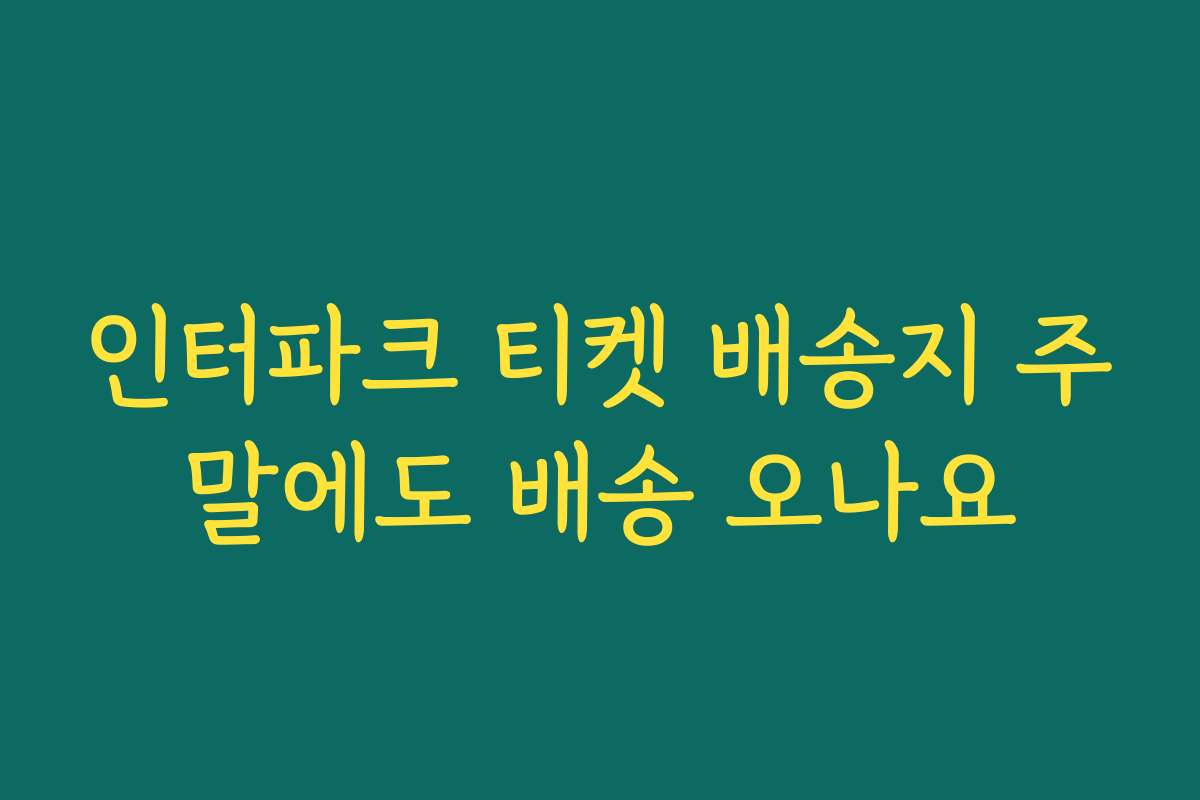 인터파크 티켓 배송지 주말에도 배송 오나요