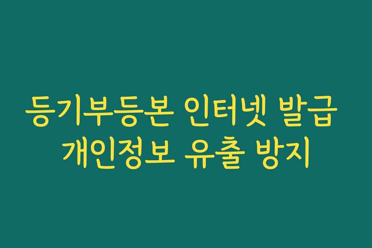 등기부등본 인터넷 발급 개인정보 유출 방지