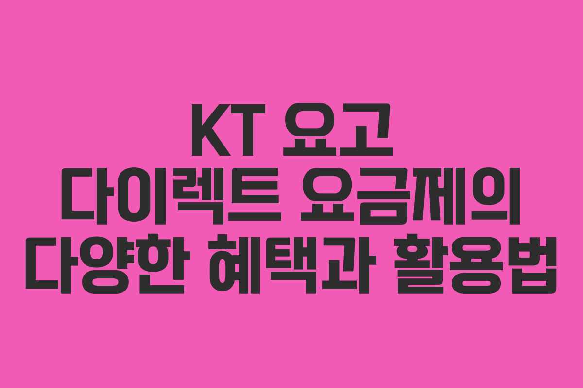 KT 요고 다이렉트 요금제의 다양한 혜택과 활용법