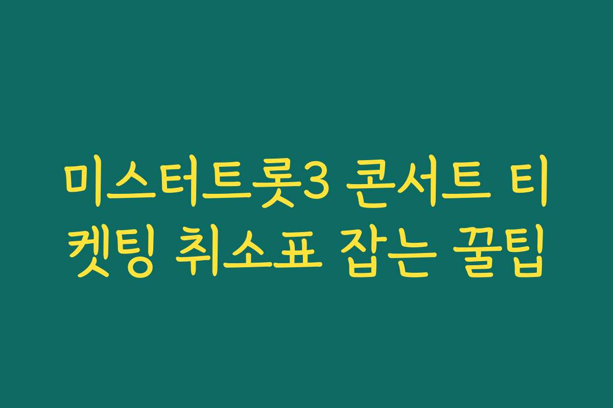 미스터트롯3 콘서트 티켓팅 취소표 잡는 꿀팁