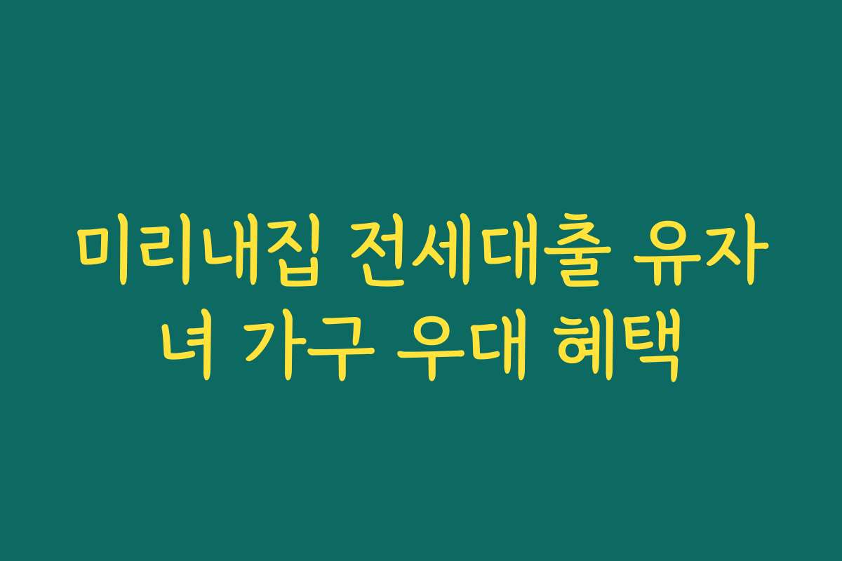 미리내집 전세대출 유자녀 가구 우대 혜택